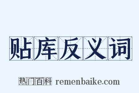 贴库反义词是什么意思的图片